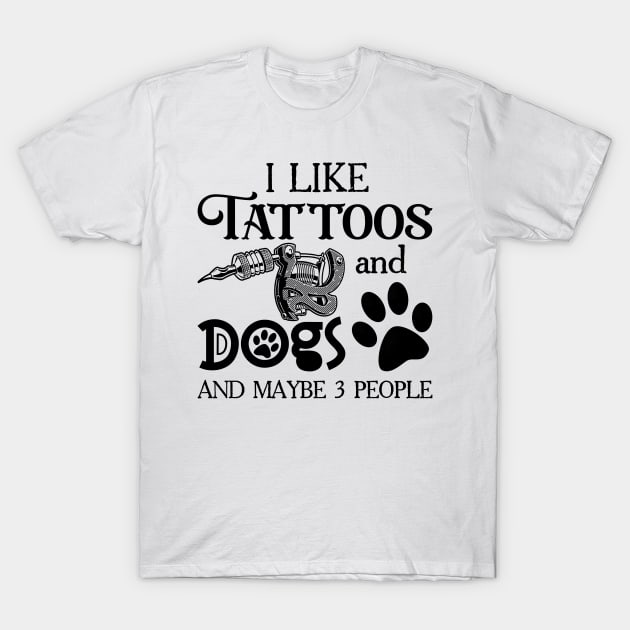 I Like Tattoos And Dogs And Maybe 3 People T-Shirt by Hsieh Claretta Art